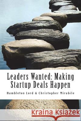 Leaders Wanted: Making Startup Deals Happen: Advanced Techniques in Deal Leadership and Due Diligence for Early Stage Investors