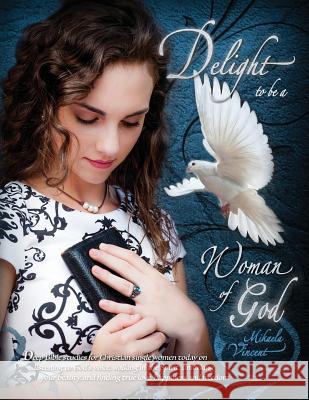 Delight to Be a Woman of God (MV best seller Bible study guide/devotion workbook on drawing near to God, acceptance, dating, loving well, armor of God