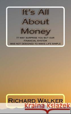 It's All About Money: It may surprise you but our financial system was not designed to make life simple