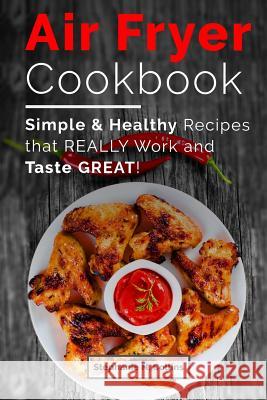 Air Fryer Cookbook: Simple and Healthy Recipes That Really Work and Taste Great!