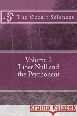 The Occult Sciences: Vol 2. Liber Null and the Psychonaut