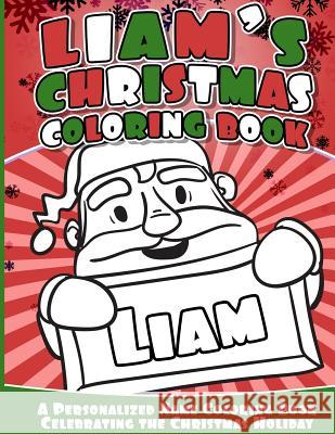 Liam's Christmas Coloring Book: A Personalized Name Coloring Book Celebrating the Christmas Holiday