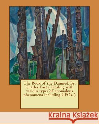 The Book of the Damned. By: Charles Fort ( Dealing with various types of anomalous phenomena including UFOs, )