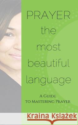 Prayer, The Most Beautiful Language: A Guide To Mastering Prayer