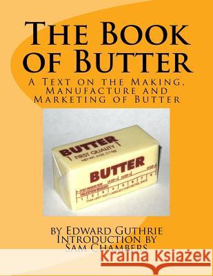 The Book of Butter: A Text on the Making, Manufacture and Marketing of Butter