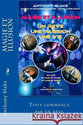 Magie Et Illusion - Anthony Blake - Un Rêve - Une Passion - Une Vie: 60 ANS - 50 ANS de Magie - 40 ANS de Scène