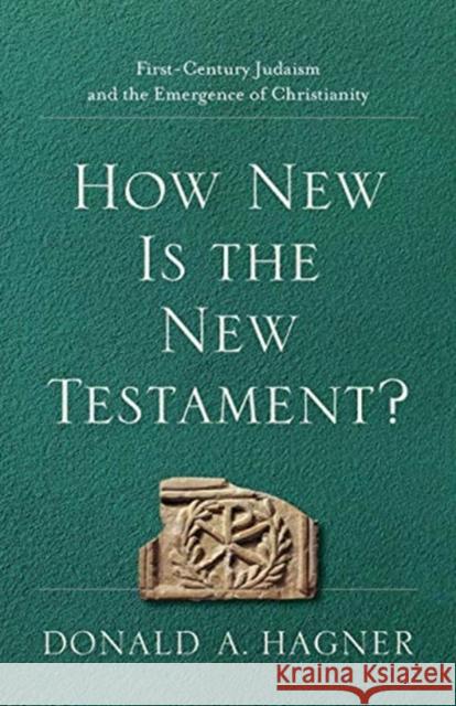 How New Is the New Testament?: First-Century Judaism and the Emergence of Christianity