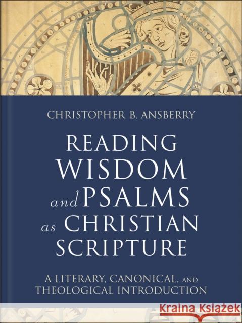 Reading Wisdom and Psalms as Christian Scripture: A Literary, Canonical, and Theological Introduction