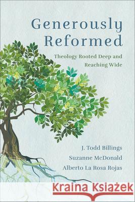 Generously Reformed: Theology Rooted Deep and Reaching Wide