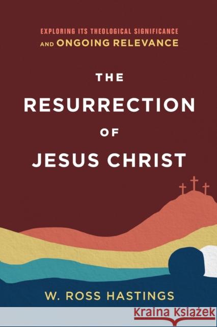 The Resurrection of Jesus Christ – Exploring Its Theological Significance and Ongoing Relevance