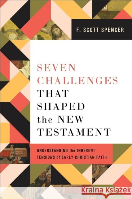 Seven Challenges That Shaped the New Testament: Understanding the Inherent Tensions of Early Christian Faith