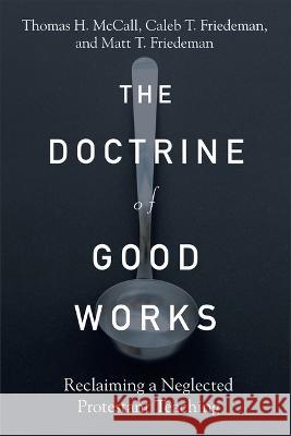 The Doctrine of Good Works: Reclaiming a Neglected Protestant Teaching