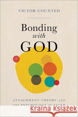 Bonding with God: Attachment Theory and the Psychology of Faith