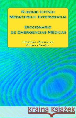 Rjecnik Hitnih Medicinskih Intervencija / Diccionario de Emergencias Médicas: Hrvatsko - Spanjolski / Croata - Español