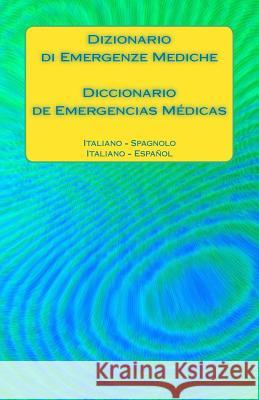 Dizionario Di Emergenze Mediche / Diccionario de Emergencias Médicas: Italiano - Spagnolo / Italiano - Español