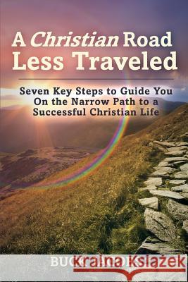 A Christian Road Less Traveled: Seven Key Steps to Guide You On the Narrow Path to a Successful Christian Life