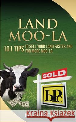 Land Moola: 101 Tips to Sell Your Land Faster and for More Moo-la