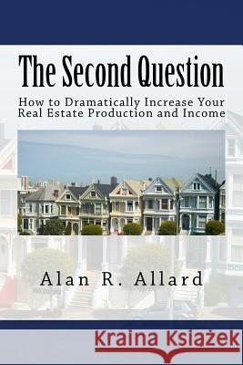 The Second Question: How to Dramatically Increase Your Real Estate Production and Income