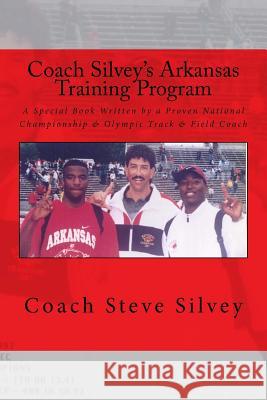 Coach Silvey's Arkansas Training Program: A Special Book Written by a Proven National Championship & Olympic Track & Field Coach