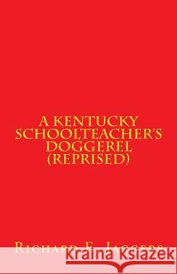 A Kentucky Schoolteacher's Doggerel (Reprised): A Collection of Poems