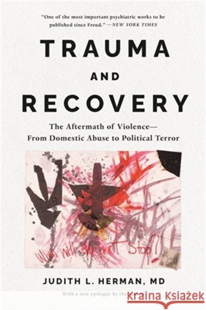 Trauma and Recovery: The Aftermath of Violence--From Domestic Abuse to Political Terror