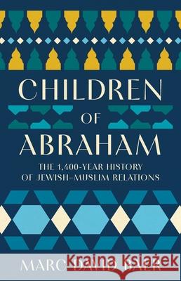 Children of Abraham: The 1,400-Year History of Jewish-Muslim Relations