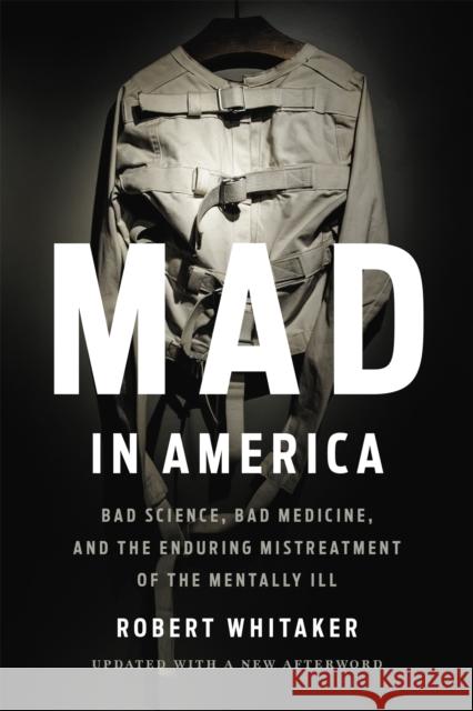 Mad In America (Revised): Bad Science, Bad Medicine, and the Enduring Mistreatment of the Mentally Ill