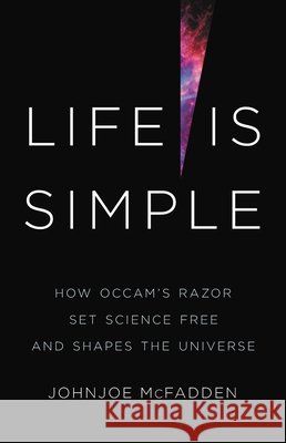 Life Is Simple: How Occam's Razor Set Science Free and Shapes the Universe