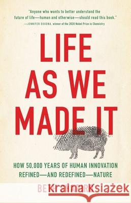 Life as We Made It: How 50,000 Years of Human Innovation Refined--And Redefined--Nature