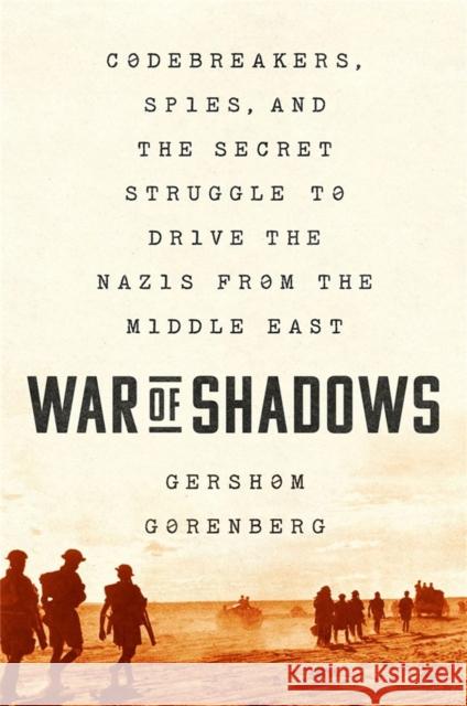 War of Shadows: Codebreakers, Spies, and the Secret Struggle to Drive the Nazis from the Middle East