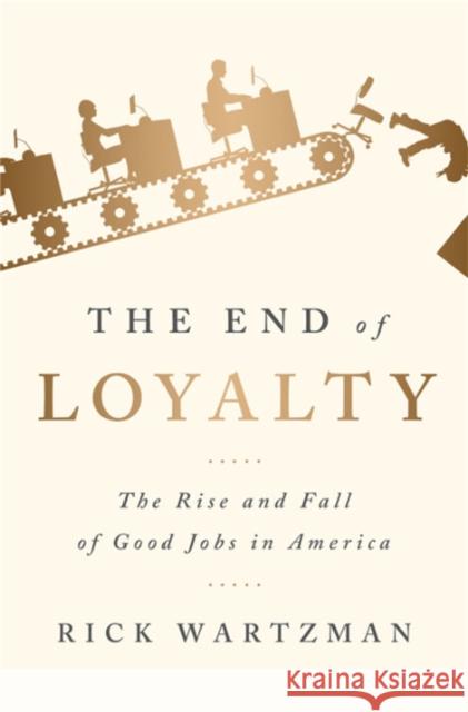 The End of Loyalty: The Rise and Fall of Good Jobs in America
