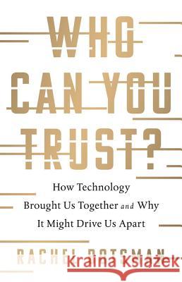 Who Can You Trust?: How Technology Brought Us Together and Why It Might Drive Us Apart