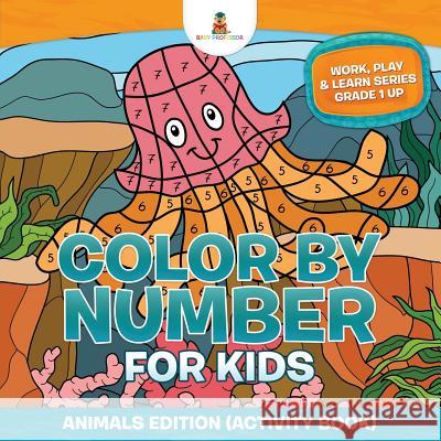 Color By Number For Kids: Animals Edition (Activity Book) Work, Play & Learn Series Grade 1 Up