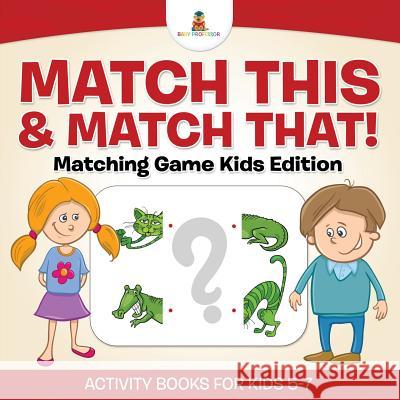 Match This & Match That! Matching Game Kids Edition Activity Books For Kids 5-7