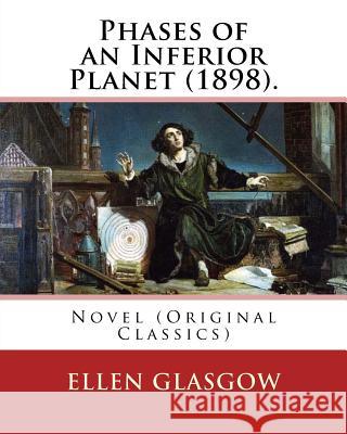 Phases of an Inferior Planet (1898). By: Ellen Glasgow: Novel (Original Classics)