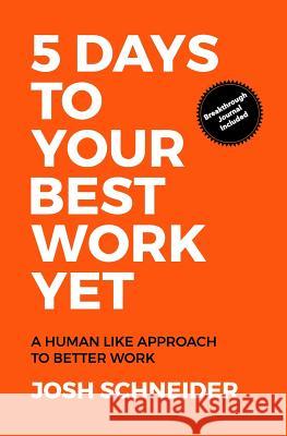 5 Days to Your Best Work Yet: A Human Like Approach to Better Work