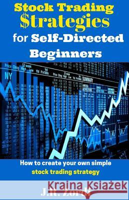 Stock Trading $trategies for Self-Directed Beginners: How to Create Your Own Simple Stock Trading Strategy