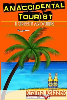 An Accidental Tourist: A Caribbean Misadventure: Ten Countries, No Cruise Ship Allowed