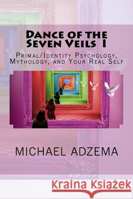 Dance of the Seven Veils I: Primal/Identity Psychology, Mythology, and Your Real Self