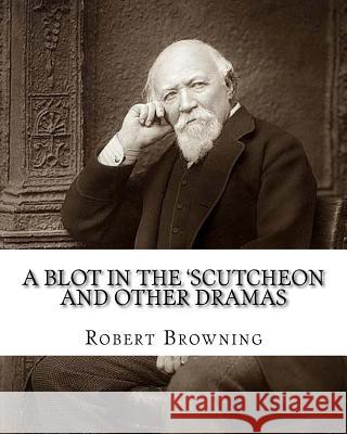 A blot in the 'scutcheon and other dramas. By: Robert Browning: edited By: William J.(James) Rolfe, Litt.D. (December 10, 1827-July 7, 1910) was an Am