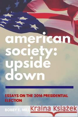 American Society: Upside Down: Essays on the 2016 Presidential Election