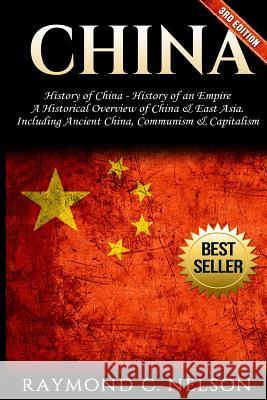 China: History of China - History of an Empire: A Historical Overview of China & East Asia. Including: Ancient China, Communi