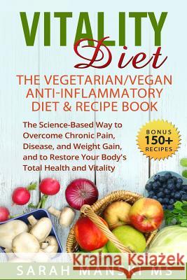 The Vitality Diet: The Vegetarian/Vegan Anti-Inflammatory Diet & Recipe Book: The Science-Based Way to Overcome Chronic Pain, Disease, an
