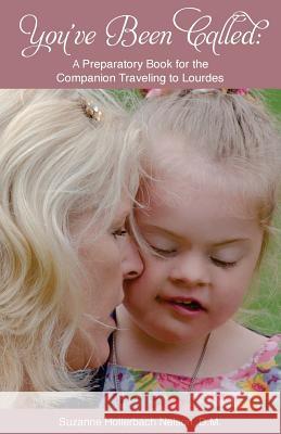 You've Been Called: A Preparatory Book for the Companion Traveling to Lourdes