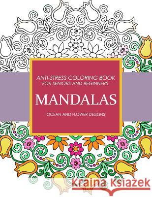 Mandala Ocean and Flower Designs: Anti-Stress Coloring Book for seniors and Beginners