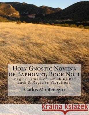 Holy Gnostic Novena of Baphomet, Book No. 1: Magick Rituals of Banishing Bad Luck & Negative Vibrations.