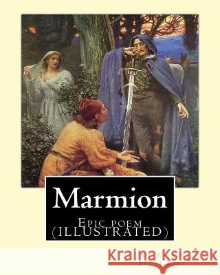 Marmion. By: Sir Walter Scott, Bart. introduction By: William Stewart Rose: Epic poem (ILLUSTRATED)