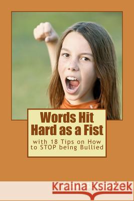 Words Hit Hard as a Fist: with 18 Tips on How to STOP being Bullied