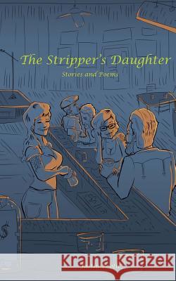 The Stripper's Daughter: Stories and Poems