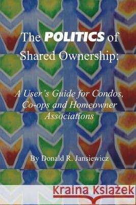 The Politics of Shared Ownership: : a User's Guide for Condos, Co-ops and Homeowner Associations